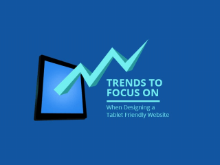 Trends to Focus on When Designing a Tablet Friendly Website
