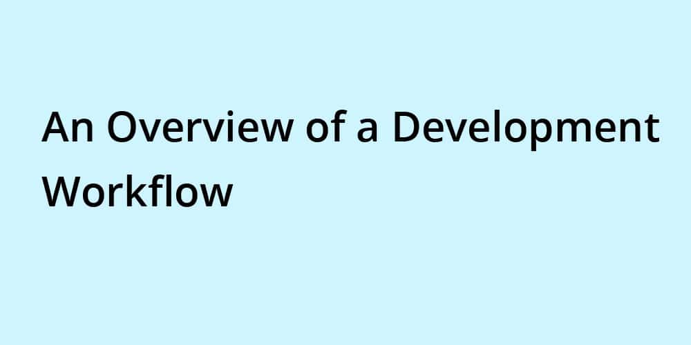 An Overview of a Development Workflow