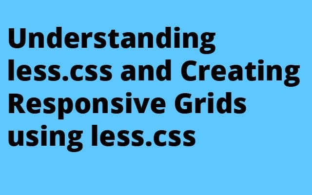 Understanding less.css and Creating Responsive Grids using less.css