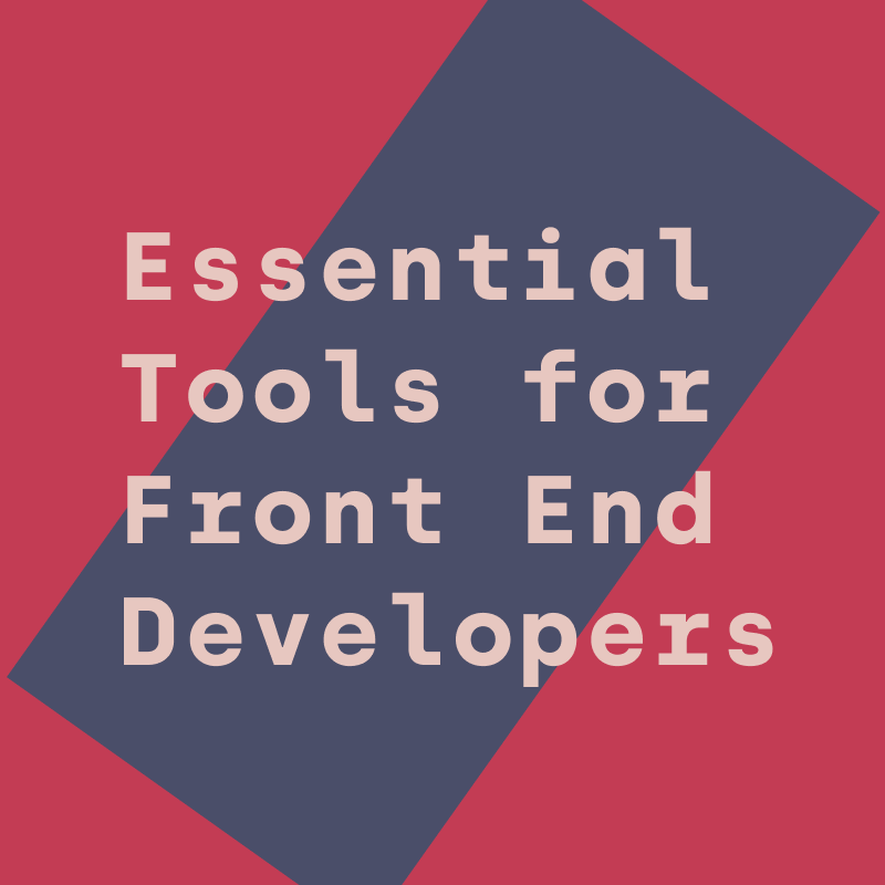 A Beginner's List of Essential Tools for Front End Developers