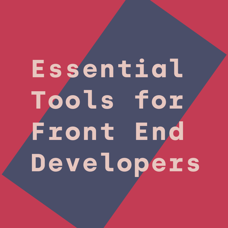 A Beginner’s List of Essential Tools for Front End Developers