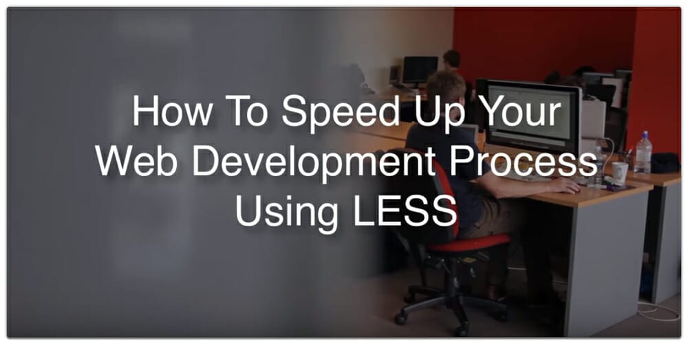 How To Speed Up Your Web Development Process Using LESS
