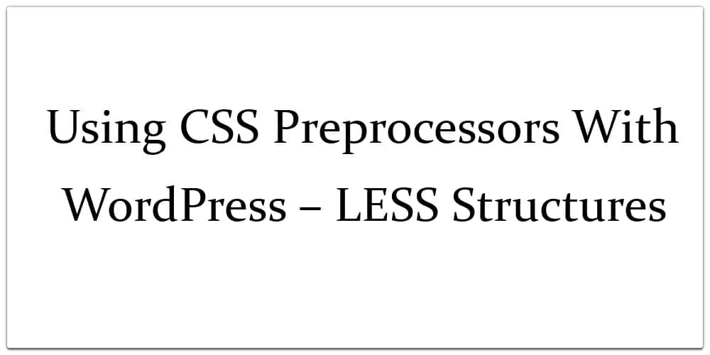 Using CSS Preprocessors With WordPress LESS Structures