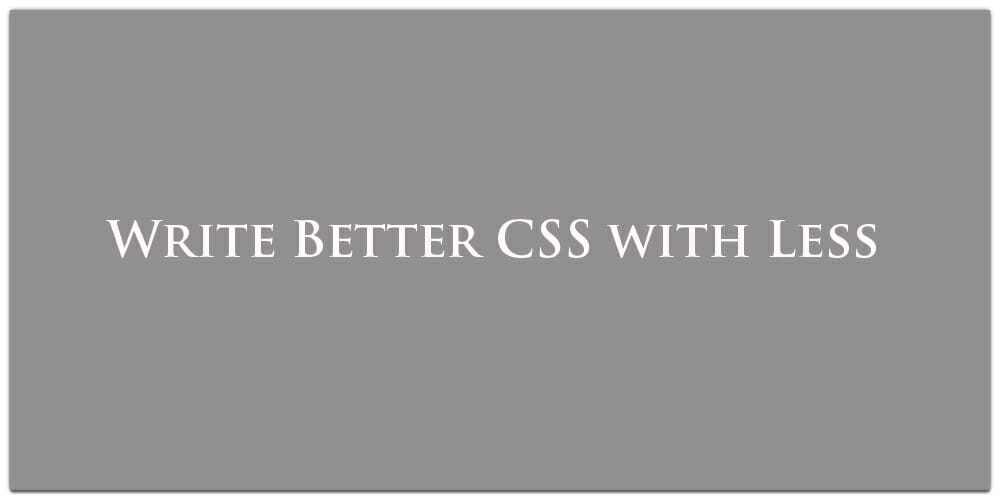 Write Better CSS with Less