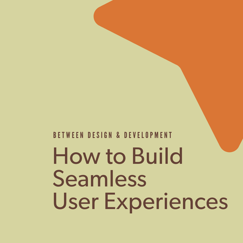 Between Design and Development: How to Build Seamless User Experiences