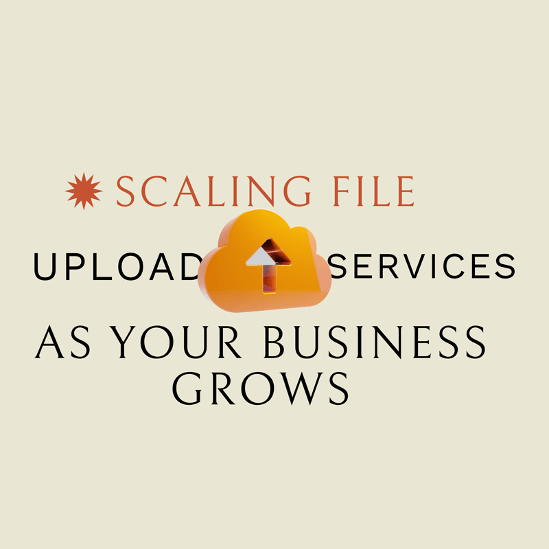 Scaling File Upload Services as Your Business Grows