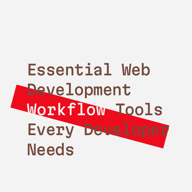 40+ Essential Web Development Workflow Tools Every Developer Needs in 2025