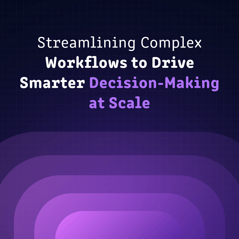 Streamlining Complex Workflows to Drive Smarter Decision-Making at Scale